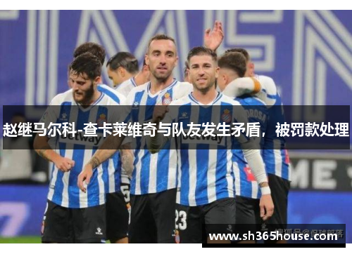 赵继马尔科-查卡莱维奇与队友发生矛盾，被罚款处理
