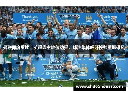 曼联再度受挫，英超霸主地位动摇，球迷集体呼吁换帅重振雄风