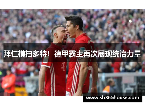 拜仁横扫多特！德甲霸主再次展现统治力量