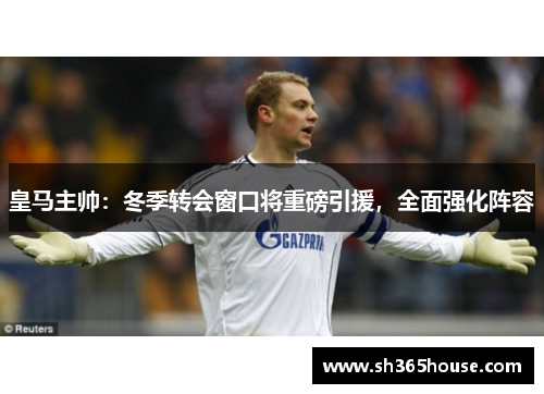 皇马主帅：冬季转会窗口将重磅引援，全面强化阵容