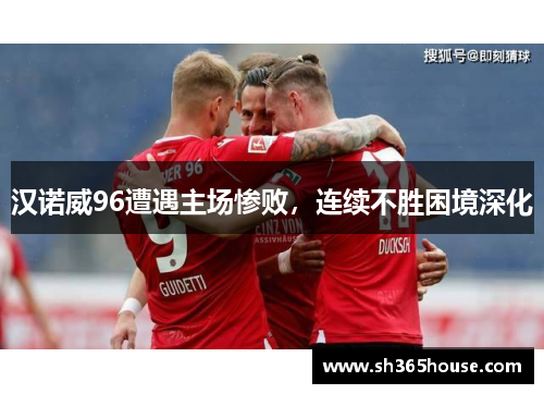 汉诺威96遭遇主场惨败，连续不胜困境深化