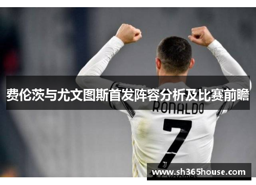 费伦茨与尤文图斯首发阵容分析及比赛前瞻